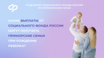 Все начинается с семьи: какие выплаты на детей могут получить приморцы от регионального Отделения Социального фонда России